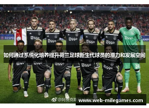 如何通过系统化培养提升荷兰足球新生代球员的潜力和发展空间