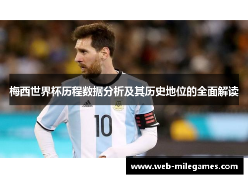 梅西世界杯历程数据分析及其历史地位的全面解读