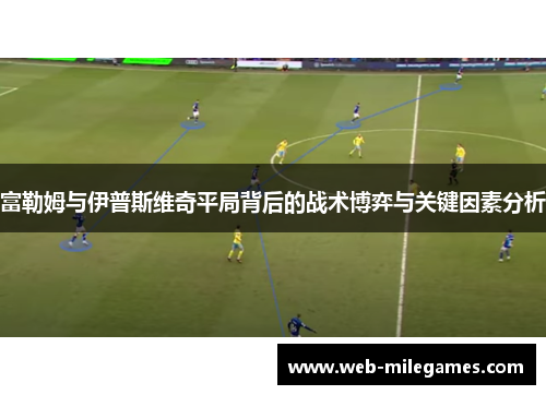 富勒姆与伊普斯维奇平局背后的战术博弈与关键因素分析