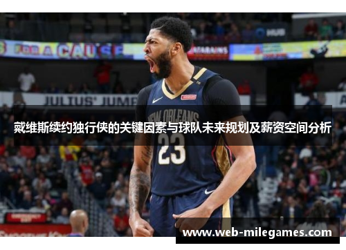 戴维斯续约独行侠的关键因素与球队未来规划及薪资空间分析