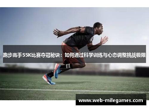 跑步高手55K比赛夺冠秘诀：如何通过科学训练与心态调整挑战极限