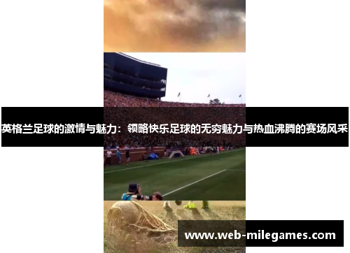 英格兰足球的激情与魅力:领略快乐足球的无穷魅力与热血沸腾的赛场风采