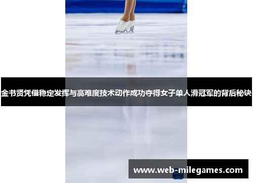 金书贤凭借稳定发挥与高难度技术动作成功夺得女子单人滑冠军的背后秘诀