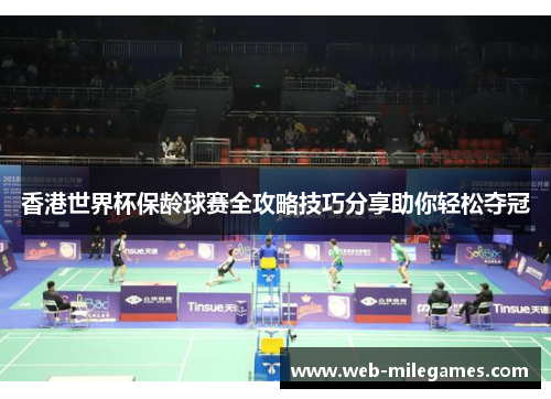 香港世界杯保龄球赛全攻略技巧分享助你轻松夺冠